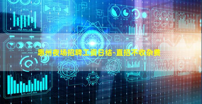 惠州夜场招聘工资日结-直招不收杂费